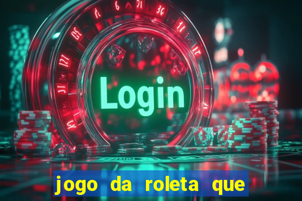 jogo da roleta que da dinheiro